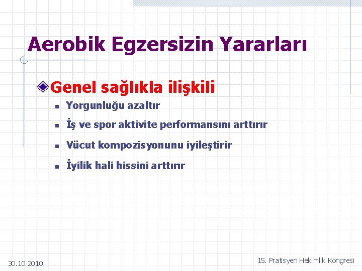Aerobik Egzersizin Yararları Genel sağlıkla ilişkili 30. 10. 2010 n Yorgunluğu azaltır n İş