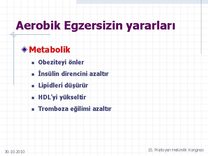Aerobik Egzersizin yararları Metabolik 30. 10. 2010 n Obeziteyi önler n İnsülin direncini azaltır