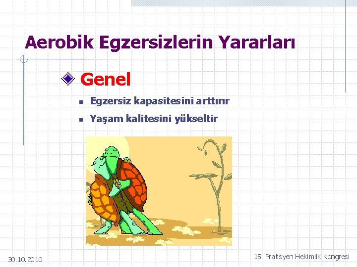 Aerobik Egzersizlerin Yararları Genel 30. 10. 2010 n Egzersiz kapasitesini arttırır n Yaşam kalitesini