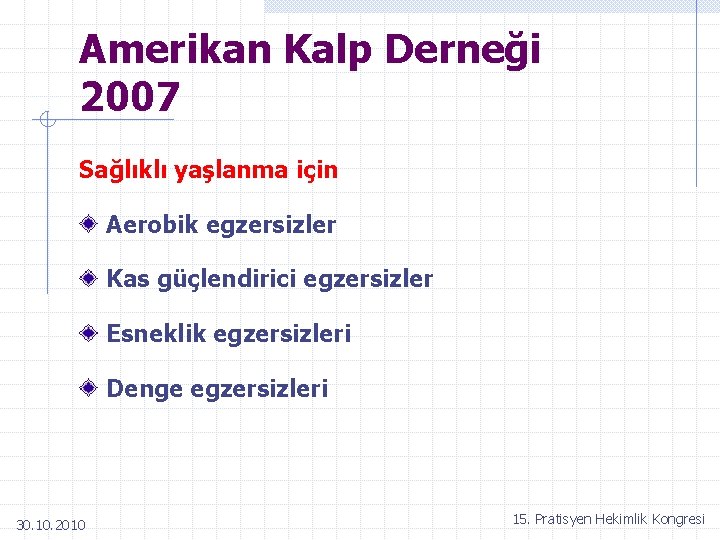 Amerikan Kalp Derneği 2007 Sağlıklı yaşlanma için Aerobik egzersizler Kas güçlendirici egzersizler Esneklik egzersizleri