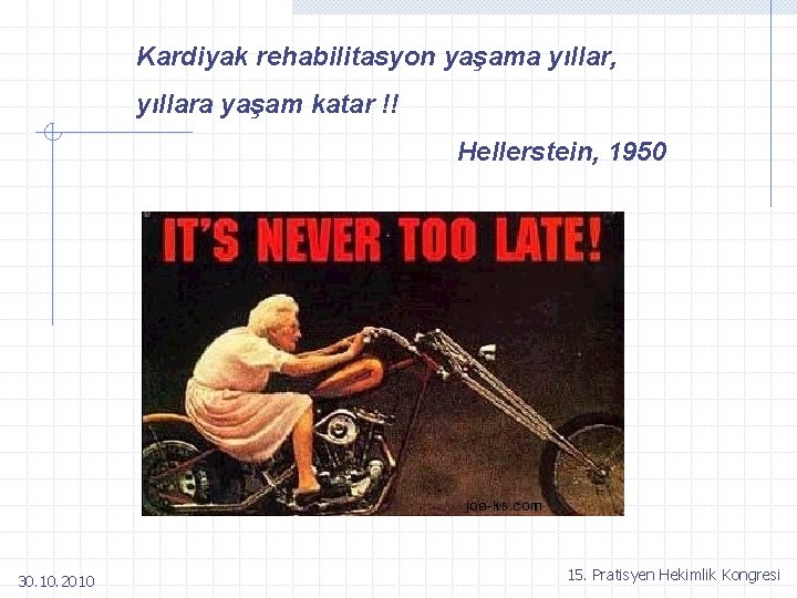 Kardiyak rehabilitasyon yaşama yıllar, yıllara yaşam katar !! Hellerstein, 1950 30. 10. 2010 15.