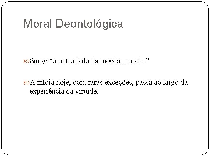 Moral Deontológica Surge “o outro lado da moeda moral. . . ” A mídia