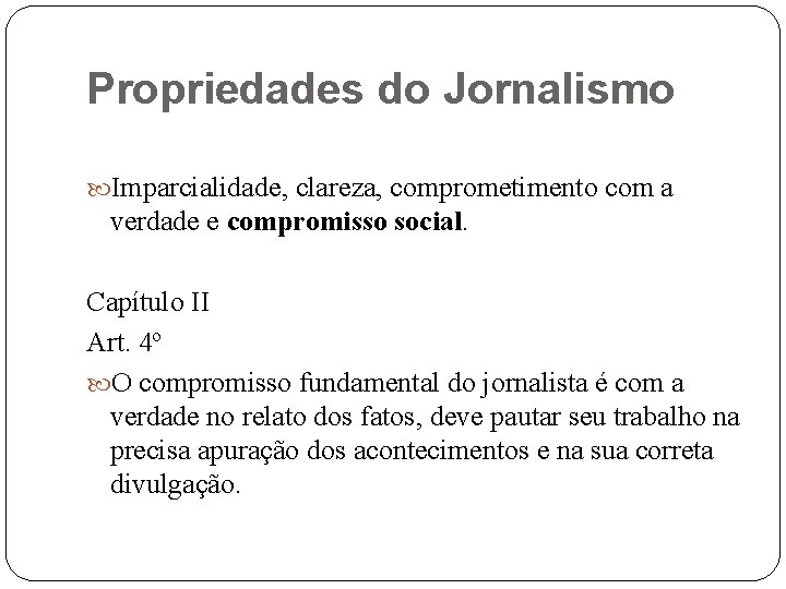 Propriedades do Jornalismo Imparcialidade, clareza, comprometimento com a verdade e compromisso social. Capítulo II