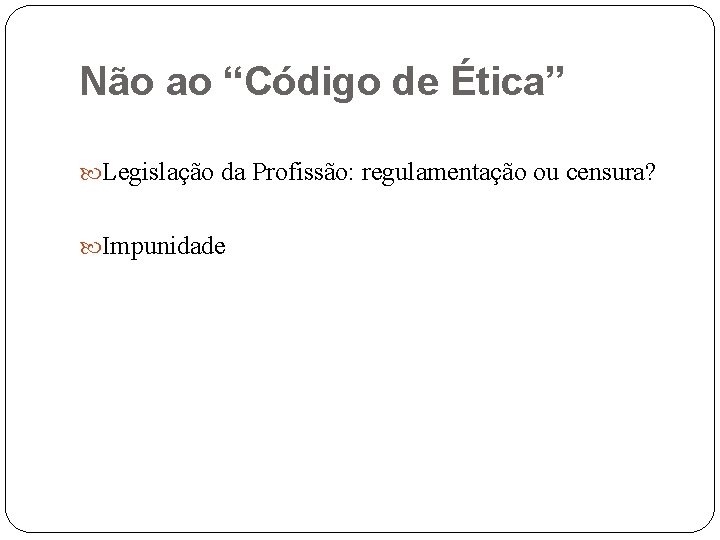Não ao “Código de Ética” Legislação da Profissão: regulamentação ou censura? Impunidade 