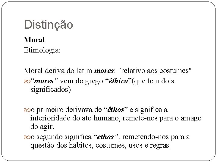 Distinção Moral Etimologia: Moral deriva do latim mores: "relativo aos costumes" “mores” vem do