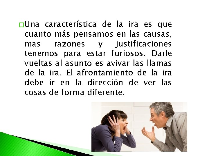 � Una característica de la ira es que cuanto más pensamos en las causas,