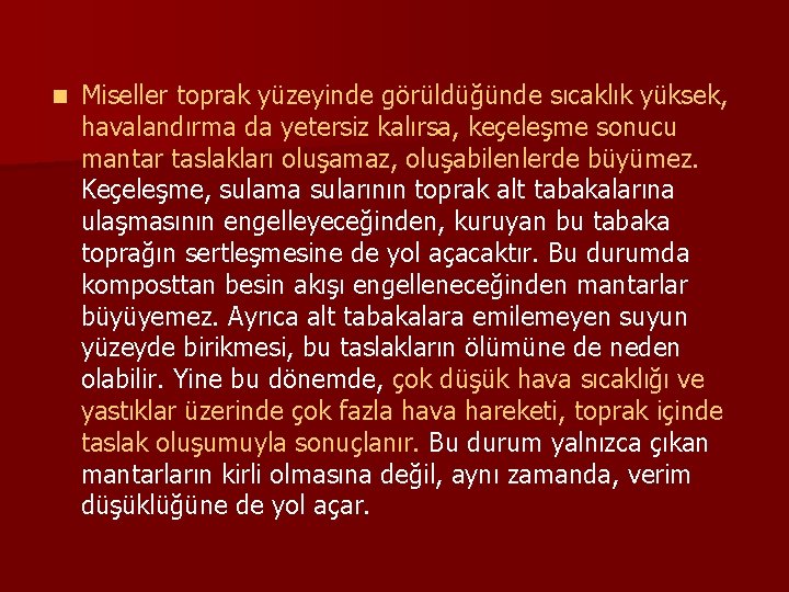 n Miseller toprak yüzeyinde görüldüğünde sıcaklık yüksek, havalandırma da yetersiz kalırsa, keçeleşme sonucu mantar