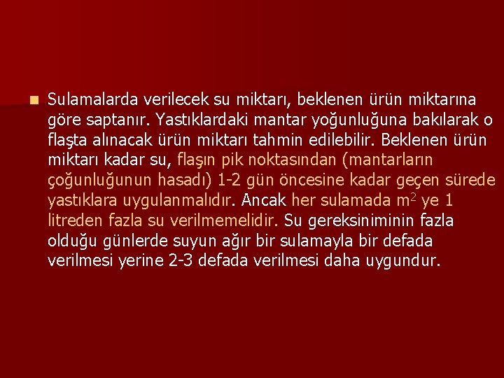 n Sulamalarda verilecek su miktarı, beklenen ürün miktarına göre saptanır. Yastıklardaki mantar yoğunluğuna bakılarak