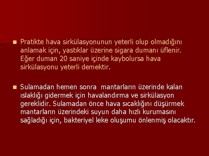 n Pratikte hava sirkülasyonunun yeterli olup olmadığını anlamak için, yastıklar üzerine sigara dumanı üflenir.