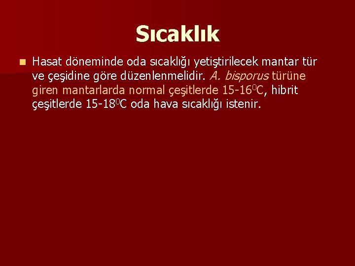 Sıcaklık n Hasat döneminde oda sıcaklığı yetiştirilecek mantar tür ve çeşidine göre düzenlenmelidir. A.