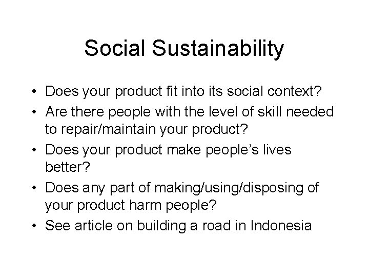 Social Sustainability • Does your product fit into its social context? • Are there