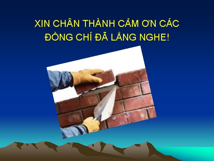 XIN CH N THÀNH CẢM ƠN CÁC ĐỒNG CHÍ ĐÃ LẮNG NGHE! 