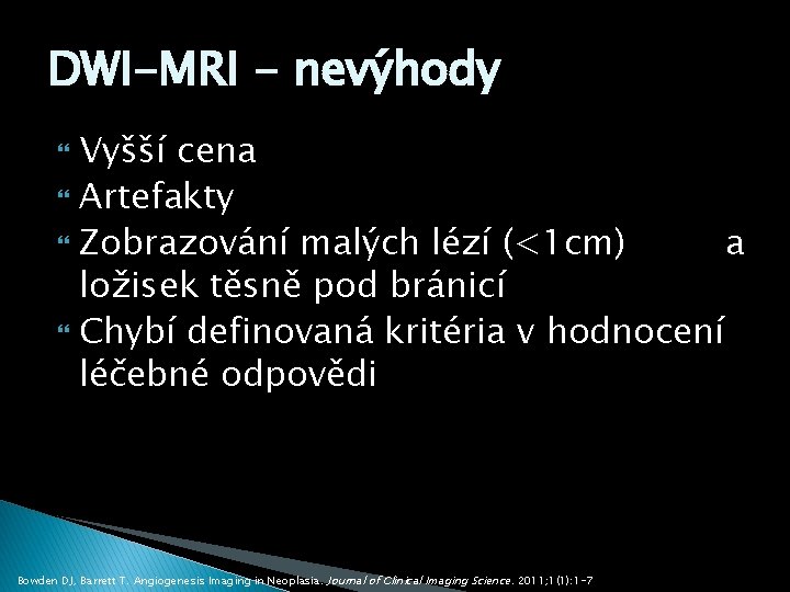 DWI-MRI - nevýhody Vyšší cena Artefakty Zobrazování malých lézí (<1 cm) a ložisek těsně
