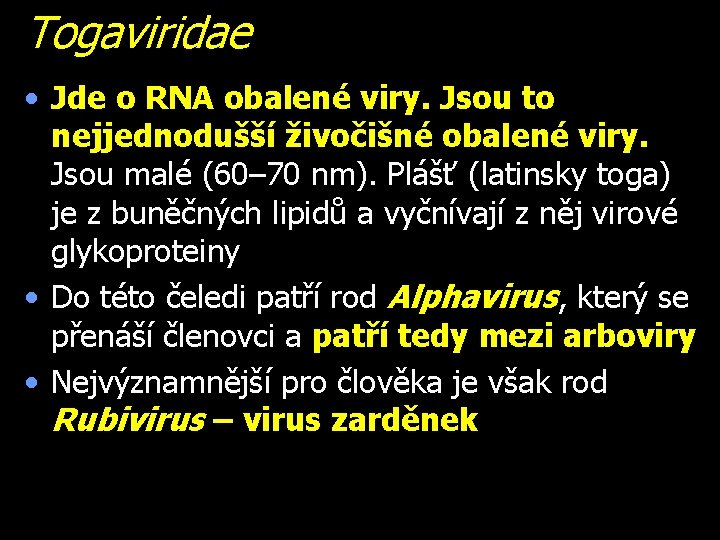 Togaviridae • Jde o RNA obalené viry. Jsou to nejjednodušší živočišné obalené viry. Jsou