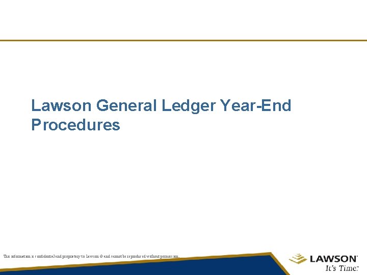 Lawson General Ledger Year-End Procedures This information is confidential and proprietary to Lawson ©
