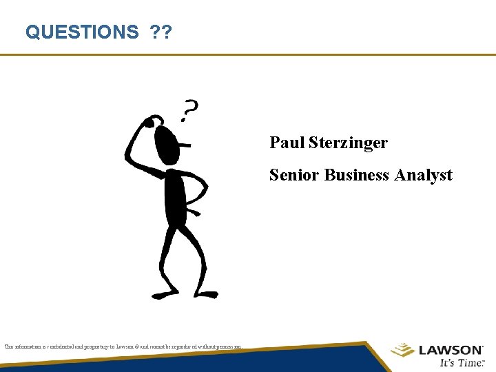 QUESTIONS ? ? Paul Sterzinger Senior Business Analyst This information is confidential and proprietary