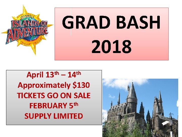 GRAD BASH 2018 April 13 th – 14 th Approximately $130 TICKETS GO ON