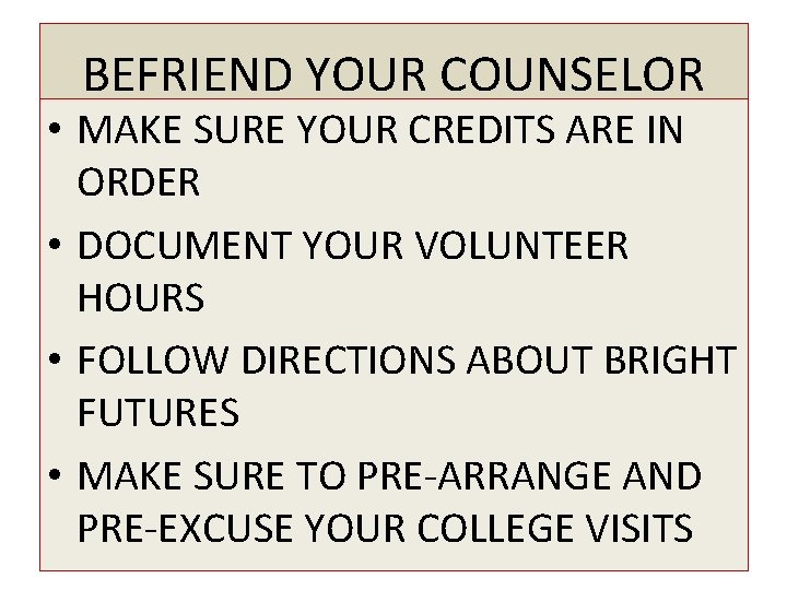 BEFRIEND YOUR COUNSELOR • MAKE SURE YOUR CREDITS ARE IN ORDER • DOCUMENT YOUR