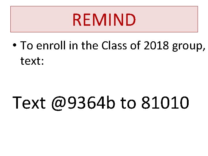 REMIND • To enroll in the Class of 2018 group, text: Text @9364 b