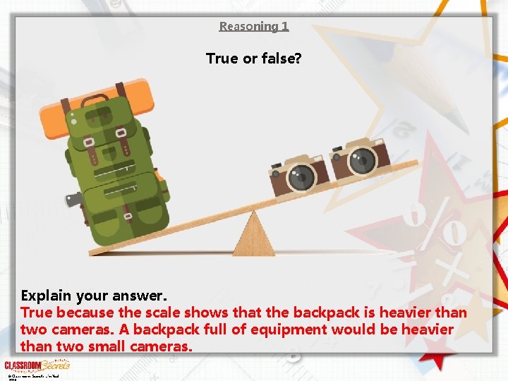 Reasoning 1 True or false? Explain your answer. True because the scale shows that