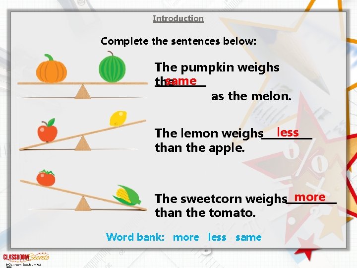 Introduction Complete the sentences below: The pumpkin weighs same the as the melon. The