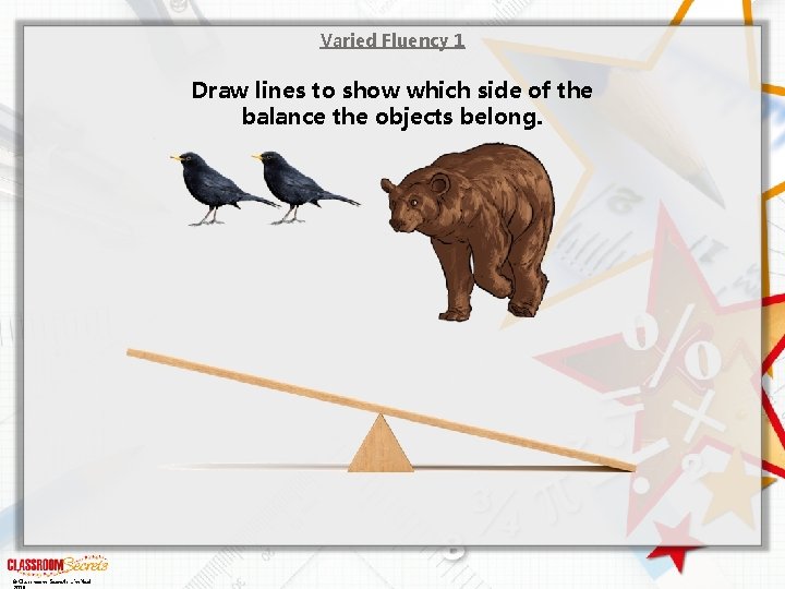 Varied Fluency 1 Draw lines to show which side of the balance the objects