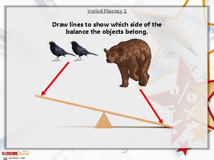 Varied Fluency 1 Draw lines to show which side of the balance the objects
