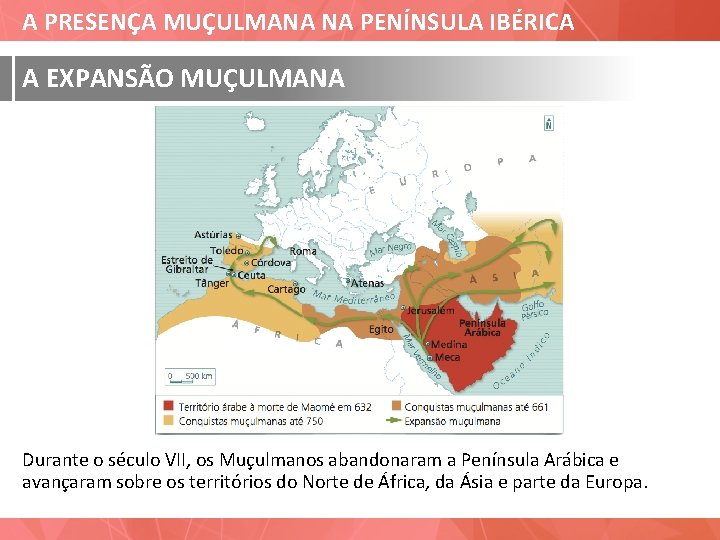 A PRESENÇA MUÇULMANA NA PENÍNSULA IBÉRICA A EXPANSÃO MUÇULMANA Durante o século VII, os