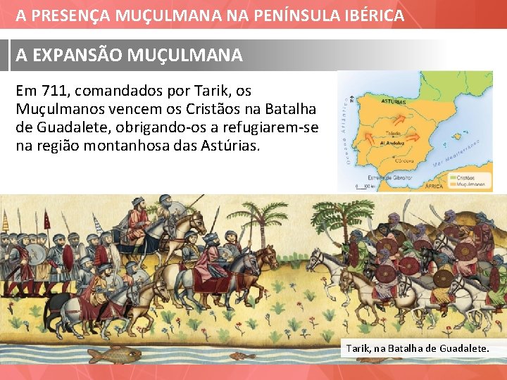 A PRESENÇA MUÇULMANA NA PENÍNSULA IBÉRICA A EXPANSÃO MUÇULMANA Em 711, comandados por Tarik,