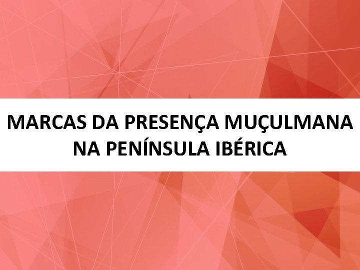 MARCAS DA PRESENÇA MUÇULMANA NA PENÍNSULA IBÉRICA 