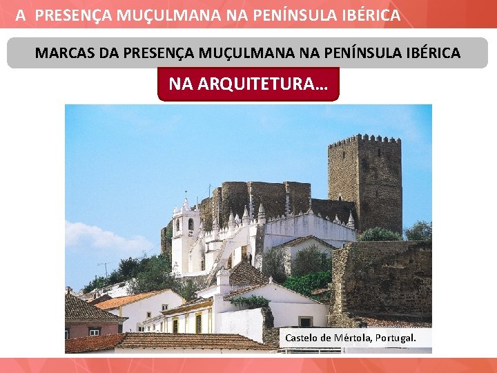 A PRESENÇA MUÇULMANA NA PENÍNSULA IBÉRICA MARCAS DA PRESENÇA MUÇULMANA NA PENÍNSULA IBÉRICA NA