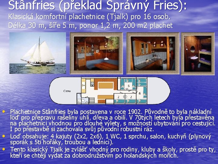 Stânfries (překlad Správný Fries): Klasická komfortní plachetnice (Tjalk) pro 16 osob. Délka 30 m,