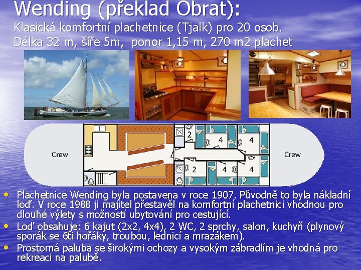 Wending (překlad Obrat): Klasická komfortní plachetnice (Tjalk) pro 20 osob. Délka 32 m, šíře
