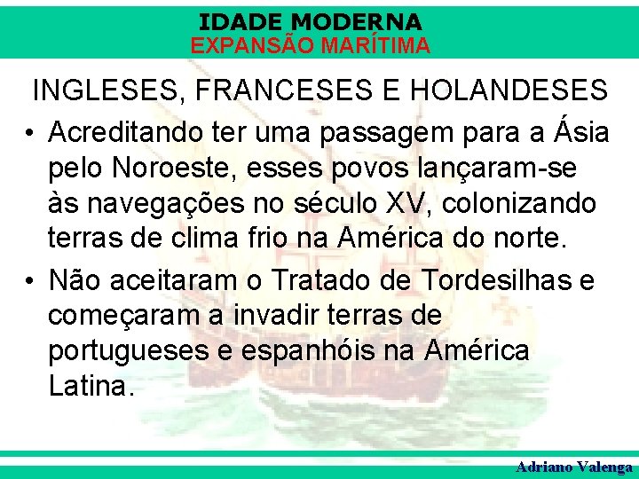 IDADE MODERNA EXPANSÃO MARÍTIMA INGLESES, FRANCESES E HOLANDESES • Acreditando ter uma passagem para