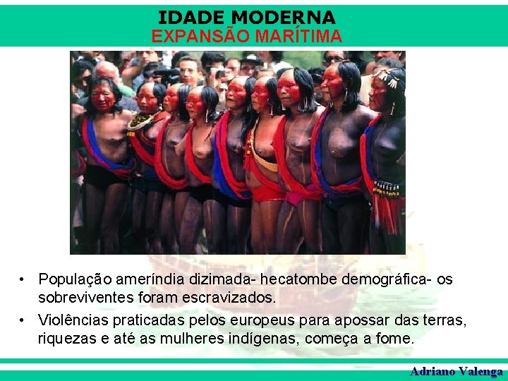 IDADE MODERNA EXPANSÃO MARÍTIMA • População ameríndia dizimada- hecatombe demográfica- os sobreviventes foram escravizados.