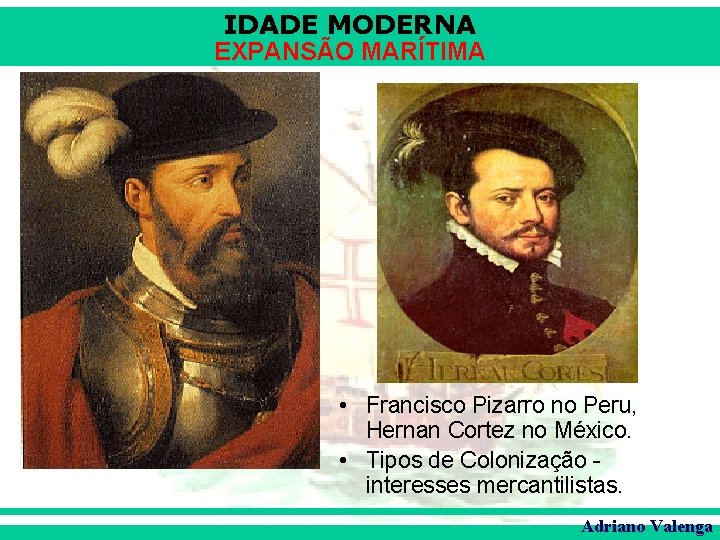 IDADE MODERNA EXPANSÃO MARÍTIMA • Francisco Pizarro no Peru, Hernan Cortez no México. •