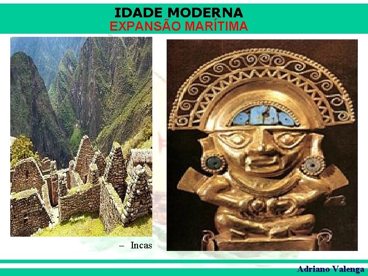 IDADE MODERNA EXPANSÃO MARÍTIMA – Incas Adriano Valenga 