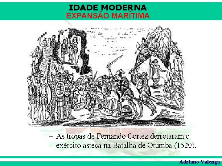 IDADE MODERNA EXPANSÃO MARÍTIMA – As tropas de Fernando Cortez derrotaram o exército asteca