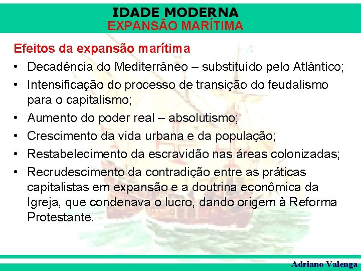 IDADE MODERNA EXPANSÃO MARÍTIMA Efeitos da expansão marítima • Decadência do Mediterrâneo – substituído