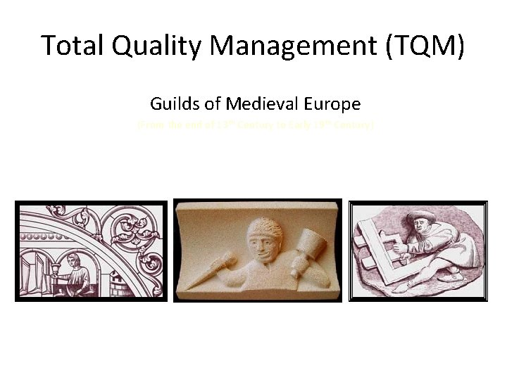 Total Quality Management (TQM) Guilds of Medieval Europe (From the end of 13 th