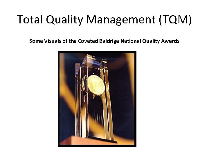Total Quality Management (TQM) Some Visuals of the Coveted Baldrige National Quality Awards 