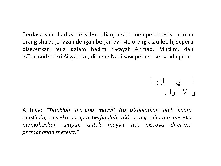 Berdasarkan hadits tersebut dianjurkan memperbanyak jumlah orang shalat jenazah dengan berjamaah 40 orang atau