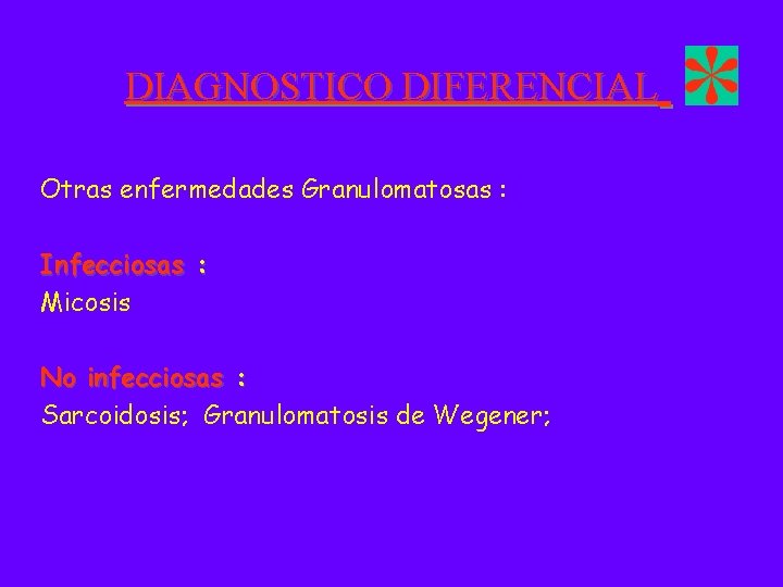 DIAGNOSTICO DIFERENCIAL Otras enfermedades Granulomatosas : Infecciosas : Micosis No infecciosas : Sarcoidosis; Granulomatosis