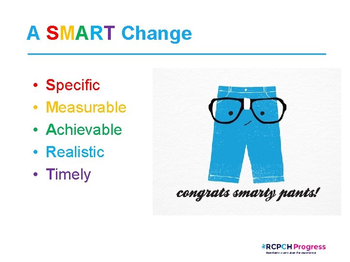 A SMART Change • • • Specific Measurable Achievable Realistic Timely 