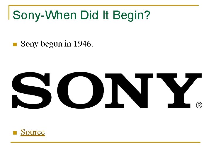 Sony-When Did It Begin? n Sony begun in 1946. n Source 