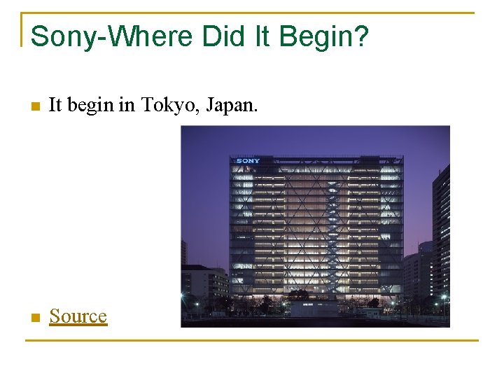 Sony-Where Did It Begin? n It begin in Tokyo, Japan. n Source 