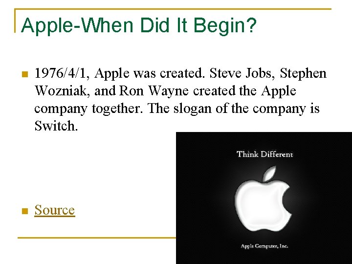 Apple-When Did It Begin? n 1976/4/1, Apple was created. Steve Jobs, Stephen Wozniak, and