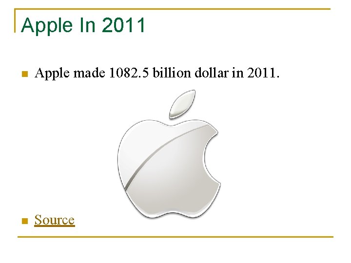 Apple In 2011 n Apple made 1082. 5 billion dollar in 2011. n Source