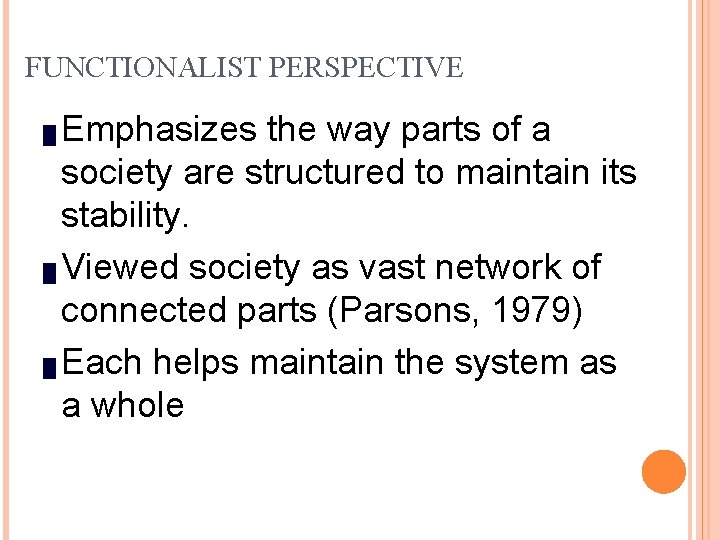 FUNCTIONALIST PERSPECTIVE Emphasizes the way parts of a society are structured to maintain its