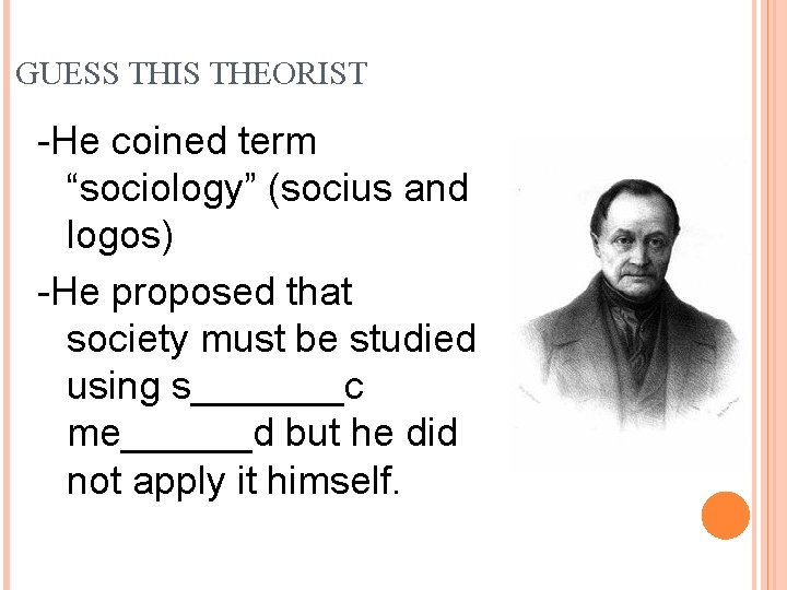 GUESS THIS THEORIST -He coined term “sociology” (socius and logos) -He proposed that society